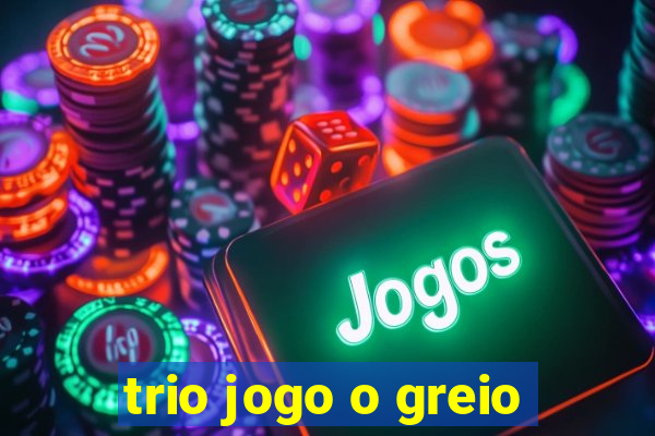 trio jogo o greio